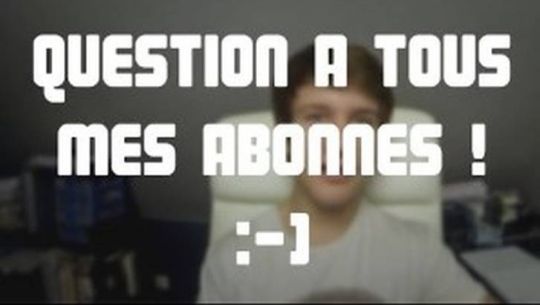 Question à Tous mes abonnés ! :-)