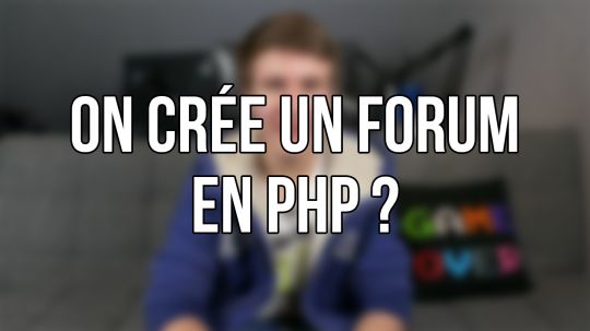 ON CRÉE UN FORUM EN PHP ?