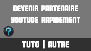 TUTO - Devenir partenaire YouTube rapidement !