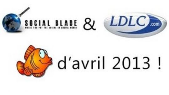 SocialBlade et LDLC nous font un beau poisson d'avril 2013