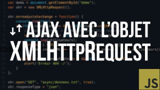 Tuto JS - #14 L'Objet XMLHttpRequest (Ajax)