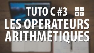 Tuto C - #3 Les opérateurs arithmétiques