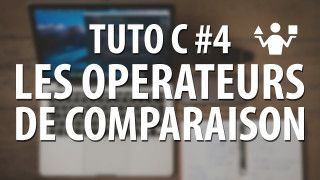 Tuto C - #4 Les opérateurs de comparaison