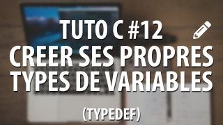 Tuto C - #12 Créer ses propres types de variables (typedef)