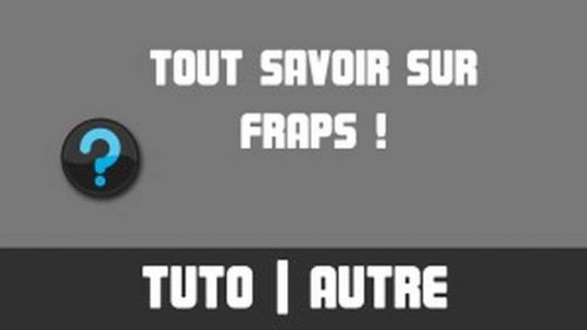 TUTO - Tout savoir sur... Fraps !