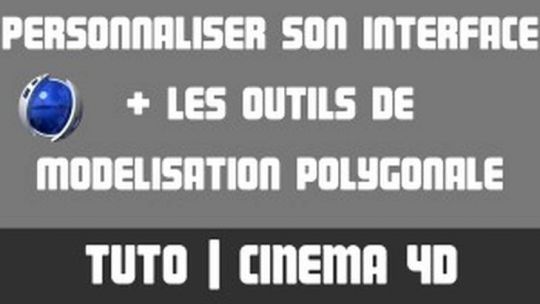 TUTO Cinema 4D - Personnaliser son interface + Outils de modélisation polygonale